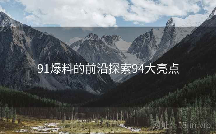 91爆料的前沿探索94大亮点