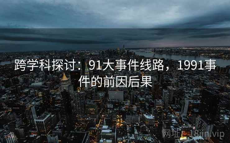 跨学科探讨：91大事件线路，1991事件的前因后果