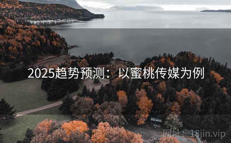 2025趋势预测：以蜜桃传媒为例