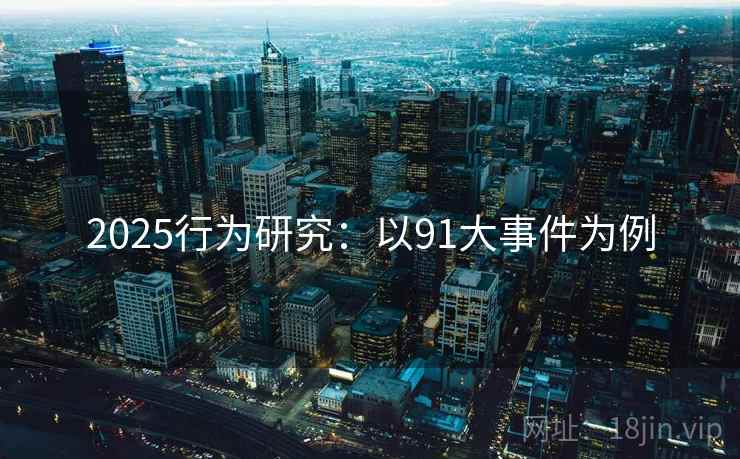 2025行为研究：以91大事件为例