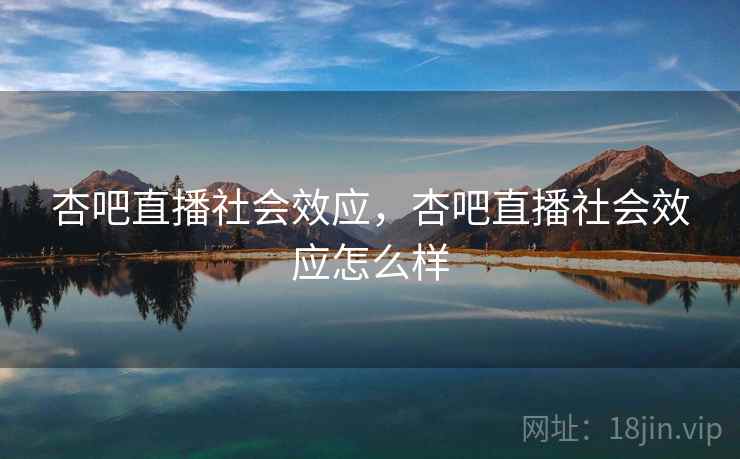 杏吧直播社会效应，杏吧直播社会效应怎么样