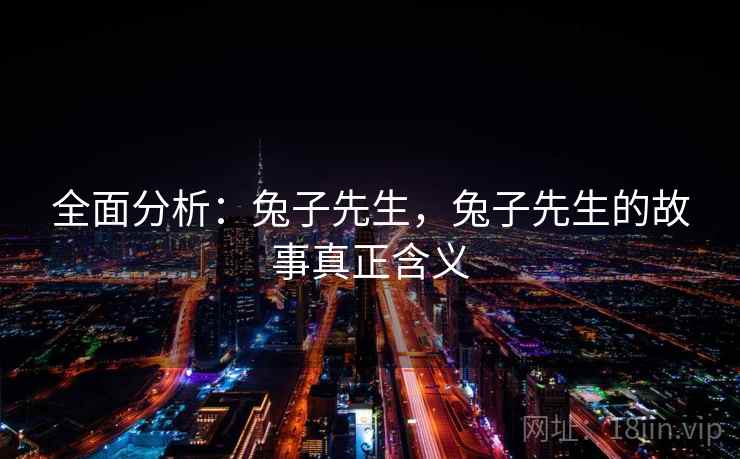 全面分析:兔子先生,兔子先生的故事真正含义 全面分析:兔子先生,兔子先生的故事真正含义