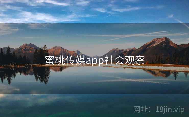 蜜桃传媒app社会观察 蜜桃传媒app社会观察